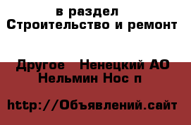  в раздел : Строительство и ремонт » Другое . Ненецкий АО,Нельмин Нос п.